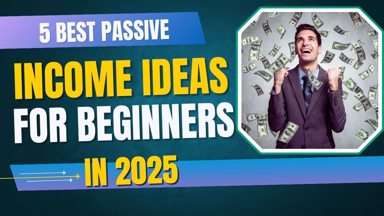 Five Best Passive Income Ideas for Beginners in 2025