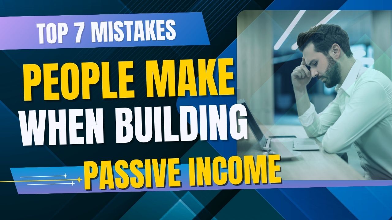 Top 7 Mistakes People Make When Building Passive Income